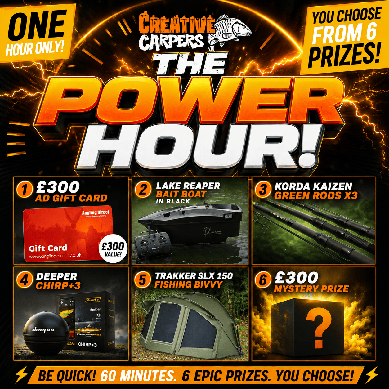 THE POWER HOUR YOU CHOOSE £300 AD GIFT CARD, BAIT BOAT, RODS, DEEPER CHIRP, 2MAN BIVVY OR MYSTERY